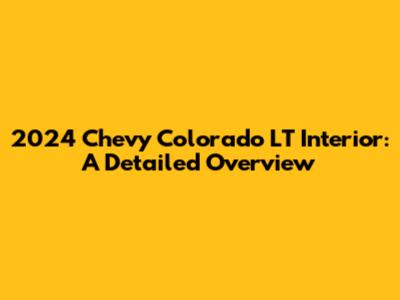 2024 Chevy Colorado LT Interior: A Detailed Overview