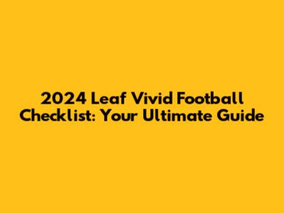 2024 Leaf Vivid Football Checklist: Your Ultimate Guide