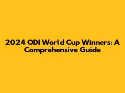2024 ODI World Cup Winners: A Comprehensive Guide