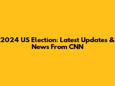 2024 US Election: Latest Updates & News From CNN