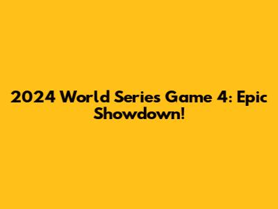 2024 World Series Game 4: Epic Showdown!