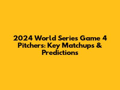 2024 World Series Game 4 Pitchers: Key Matchups & Predictions