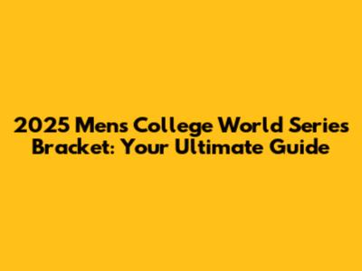 2025 Men's College World Series Bracket: Your Ultimate Guide