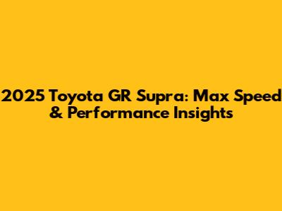 2025 Toyota GR Supra: Max Speed & Performance Insights