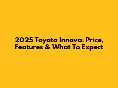 2025 Toyota Innova: Price, Features & What To Expect