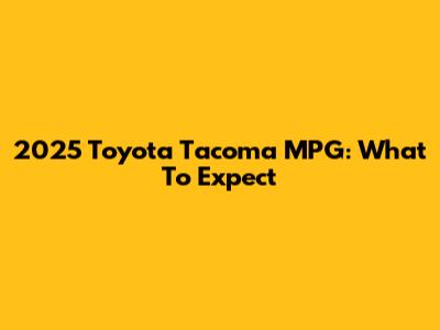 2025 Toyota Tacoma MPG: What To Expect