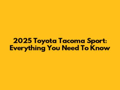 2025 Toyota Tacoma Sport: Everything You Need To Know