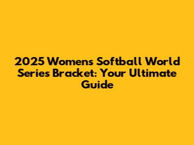 2025 Women's Softball World Series Bracket: Your Ultimate Guide