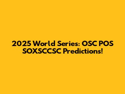 2025 World Series: OSC POS SOXSCCSC Predictions!