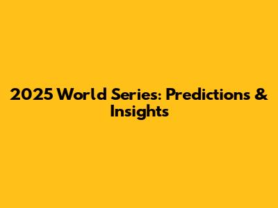 2025 World Series: Predictions & Insights