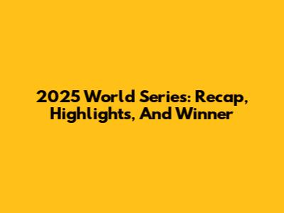2025 World Series: Recap, Highlights, And Winner