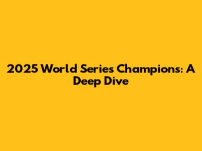 2025 World Series Champions: A Deep Dive