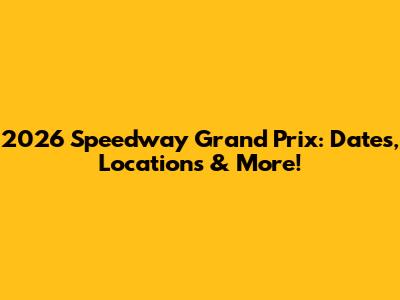 2026 Speedway Grand Prix: Dates, Locations & More!