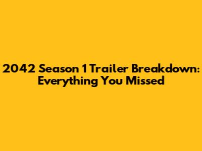 2042 Season 1 Trailer Breakdown: Everything You Missed