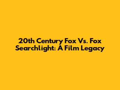 20th Century Fox Vs. Fox Searchlight: A Film Legacy