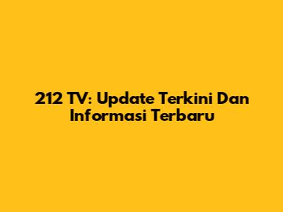 212 TV: Update Terkini Dan Informasi Terbaru