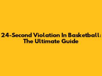 24-Second Violation In Basketball: The Ultimate Guide