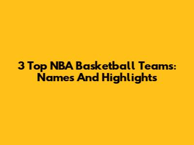 3 Top NBA Basketball Teams: Names And Highlights