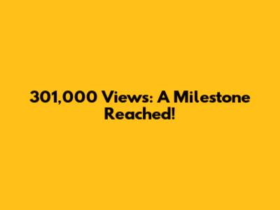 301,000 Views: A Milestone Reached!