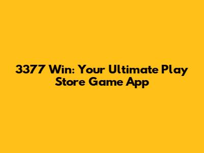 3377 Win: Your Ultimate Play Store Game App