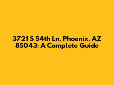 3721 S 54th Ln, Phoenix, AZ 85043: A Complete Guide