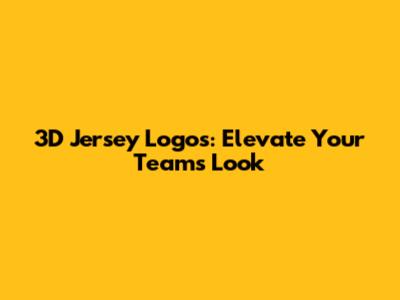 3D Jersey Logos: Elevate Your Team's Look