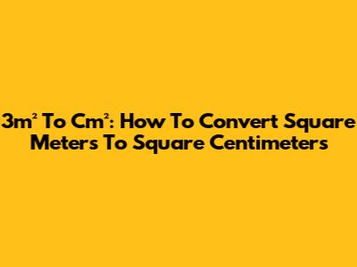 3m² To Cm²: How To Convert Square Meters To Square Centimeters