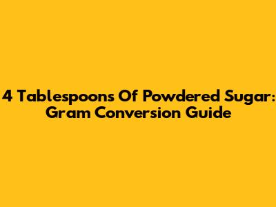 4 Tablespoons Of Powdered Sugar: Gram Conversion Guide