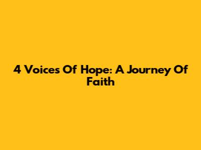 4 Voices Of Hope: A Journey Of Faith