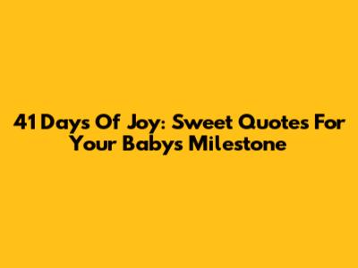 41 Days Of Joy: Sweet Quotes For Your Baby's Milestone