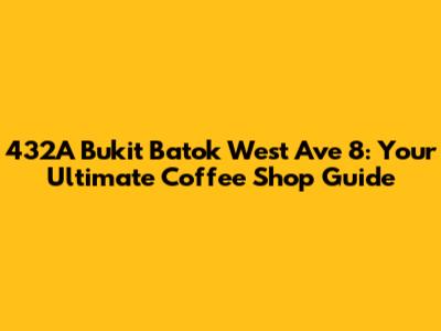432A Bukit Batok West Ave 8: Your Ultimate Coffee Shop Guide