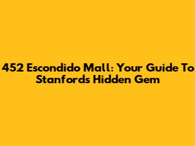 452 Escondido Mall: Your Guide To Stanford's Hidden Gem