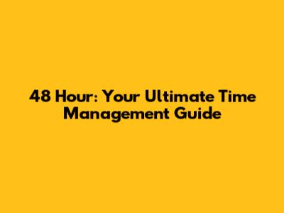 48 Hour: Your Ultimate Time Management Guide