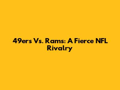 49ers Vs. Rams: A Fierce NFL Rivalry