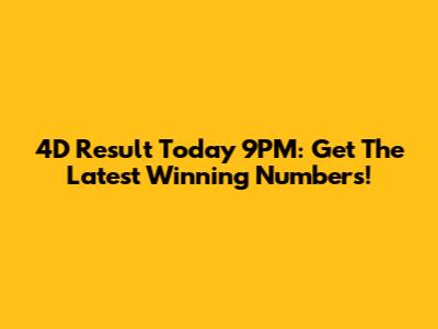 4D Result Today 9PM: Get The Latest Winning Numbers!