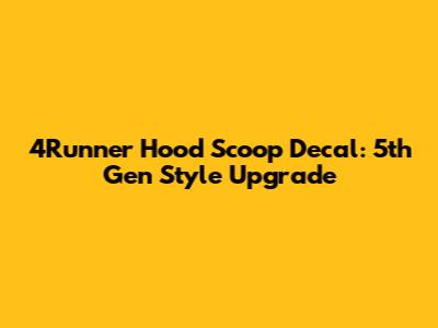 4Runner Hood Scoop Decal: 5th Gen Style Upgrade
