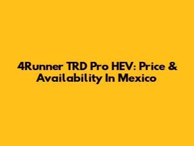 4Runner TRD Pro HEV: Price & Availability In Mexico