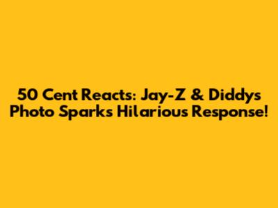 50 Cent Reacts: Jay-Z & Diddy's Photo Sparks Hilarious Response!