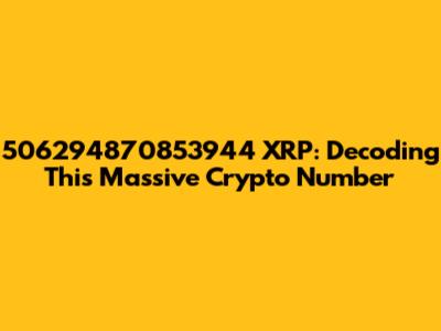 506294870853944 XRP: Decoding This Massive Crypto Number