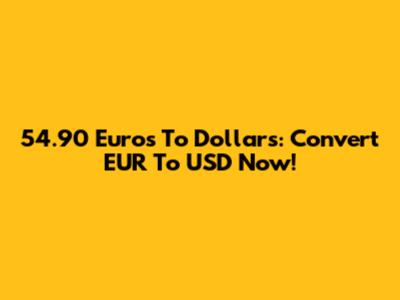54.90 Euros To Dollars: Convert EUR To USD Now!