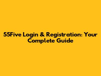 55Five Login & Registration: Your Complete Guide