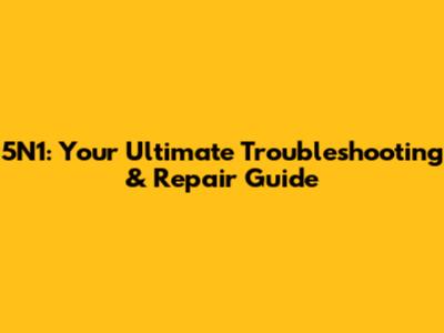 5N1: Your Ultimate Troubleshooting & Repair Guide
