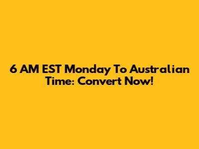 6 AM EST Monday To Australian Time: Convert Now!