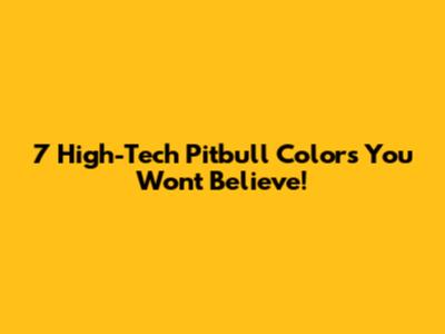 7 High-Tech Pitbull Colors You Won't Believe!