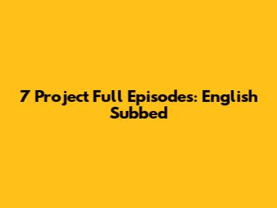 7 Project Full Episodes: English Subbed