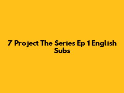 7 Project The Series Ep 1 English Subs