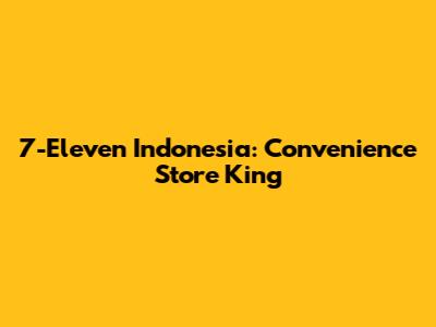 7-Eleven Indonesia: Convenience Store King