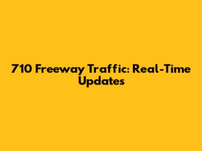 710 Freeway Traffic: Real-Time Updates