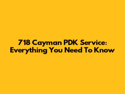 718 Cayman PDK Service: Everything You Need To Know