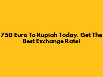 750 Euro To Rupiah Today: Get The Best Exchange Rate!